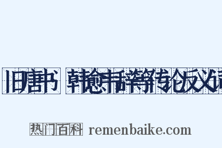 旧唐书·韩愈韦辞等传论反义词是什么意思的图片
